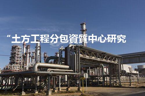 “土方工程分包資質中心研究：為何如此重要？”